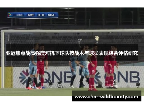 亚冠焦点战高强度对抗下球队技战术与球员表现综合评估研究