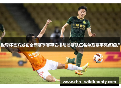 世界杯官方发布全新赛季赛事安排与参赛队伍名单及赛事亮点解析 世界杯官方发布全新赛季赛事安排与参赛队伍名单及赛事亮点解析