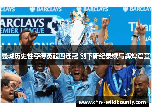 曼城历史性夺得英超四连冠 创下新纪录续写辉煌篇章 曼城历史性夺得英超四连冠 创下新纪录续写辉煌篇章