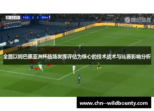 全面以姆巴佩亚洲杯临场发挥评估为核心的技术战术与比赛影响分析 全面以姆巴佩亚洲杯临场发挥评估为核心的技术战术与比赛影响分析