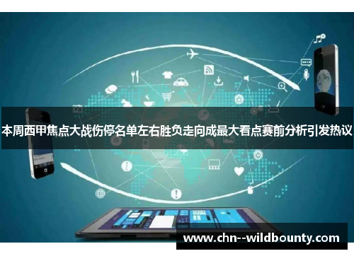 本周西甲焦点大战伤停名单左右胜负走向成最大看点赛前分析引发热议 本周西甲焦点大战伤停名单左右胜负走向成最大看点赛前分析引发热议